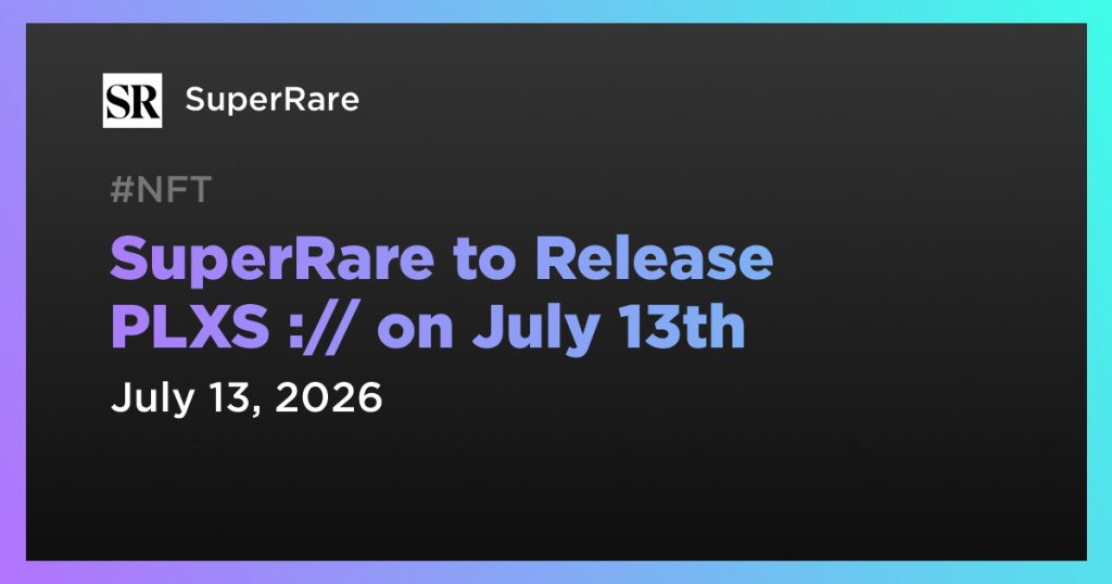 SuperRare to Release PLXS :// on July 13th