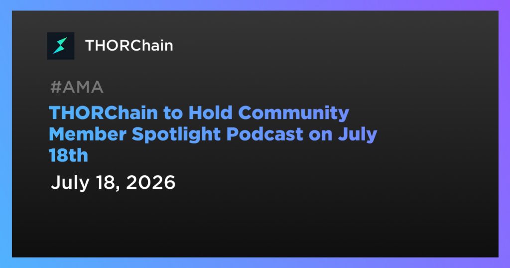 THORChain to Hold Community Member Spotlight Podcast on July 18th